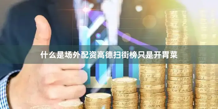 什么是场外配资高德扫街榜只是开胃菜